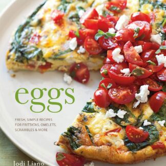 Eggs: Fresh, Simple Recipes For Frittatas, Omelets, Scrambles & More