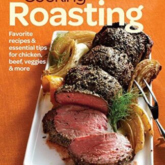 Fine Cooking Roasting - Favorite Recipes & Essential Tips for Chicken, Beef, Veggies & More