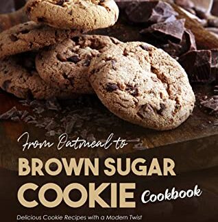 From Oatmeal to Brown Sugar Cookie Cookbook - Delicious Cookie Recipes with a Modern Twist