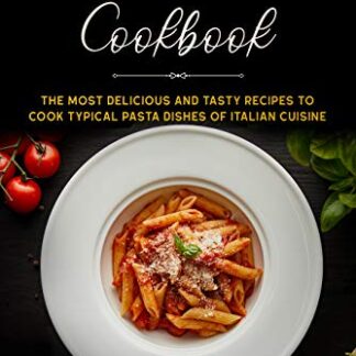 Pasta Cookbook: This Book Includes: Sauces and Homemade Pasta Cookbook. The Complete Recipe Book to Cook the Most Delicious and Tasty Italian Dishes