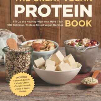 The Great Vegan Protein Book- Fill Up the Healthy Way with More than 100 Delicious Protein-Based Vegan Recipes - Includes - Beans & Lentils - Plants - Tofu & Tempeh - Nuts - Quinoa