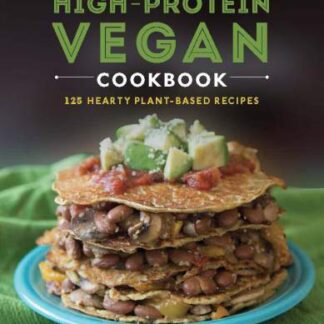The High-Protein Vegan Cookbook - 125+ Hearty Plant-Based Recipes