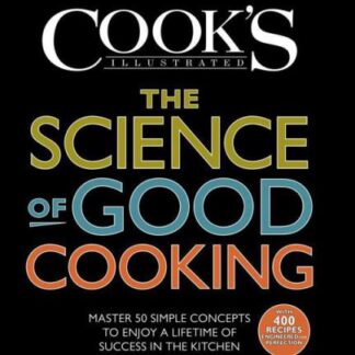 The Science of Good Cooking - Master 50 Simple Concepts to Enjoy a Lifetime of Success in the Kitchen